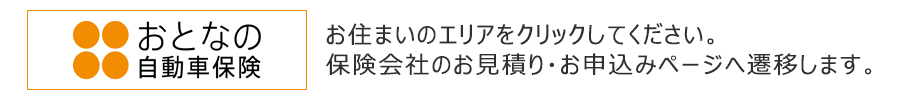 おとなの自動車保険　お住まいのエリアをクリックしてください。保険会社のお見積り・お申込みページへ遷移します。